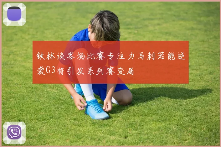 铁林谈客场比赛专注力马刺若能逆袭G3将引发系列赛变局