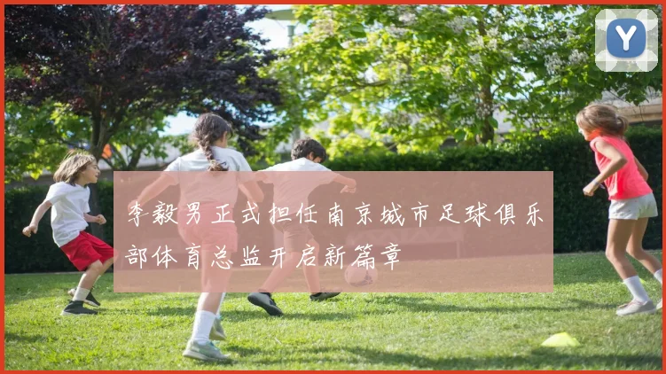 李毅男正式担任南京城市足球俱乐部体育总监开启新篇章